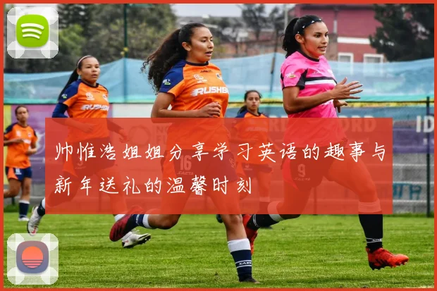 帅惟浩姐姐分享学习英语的趣事与新年送礼的温馨时刻